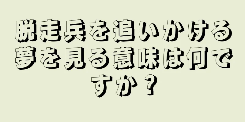 脱走兵を追いかける夢を見る意味は何ですか？