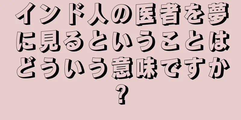 インド人の医者を夢に見るということはどういう意味ですか?