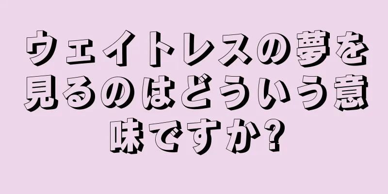 ウェイトレスの夢を見るのはどういう意味ですか?