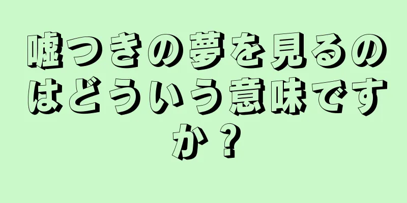 嘘つきの夢を見るのはどういう意味ですか？