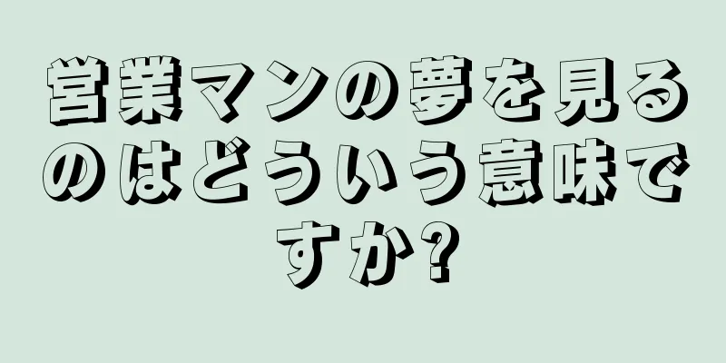 営業マンの夢を見るのはどういう意味ですか?