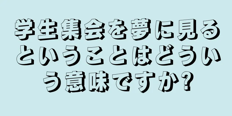 学生集会を夢に見るということはどういう意味ですか?