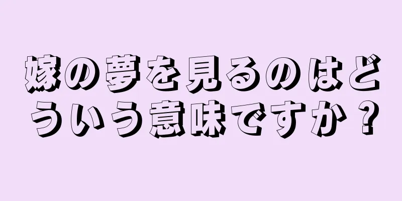 嫁の夢を見るのはどういう意味ですか？