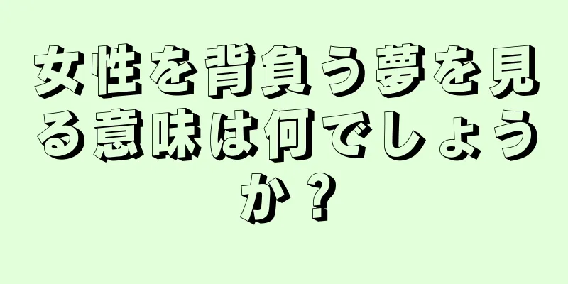 女性を背負う夢を見る意味は何でしょうか？