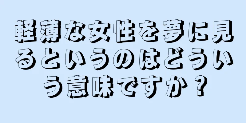 軽薄な女性を夢に見るというのはどういう意味ですか？