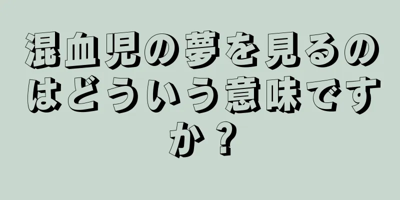 混血児の夢を見るのはどういう意味ですか？