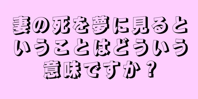 妻の死を夢に見るということはどういう意味ですか？