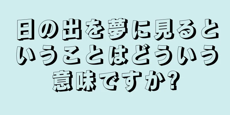 日の出を夢に見るということはどういう意味ですか?