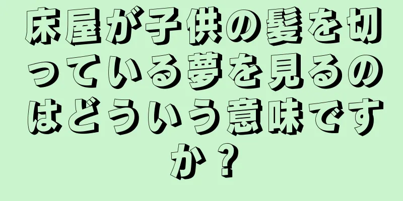 床屋が子供の髪を切っている夢を見るのはどういう意味ですか？