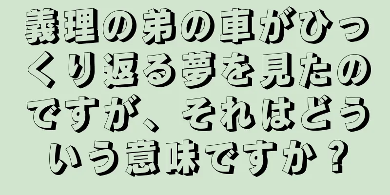 義理の弟の車がひっくり返る夢を見たのですが、それはどういう意味ですか？