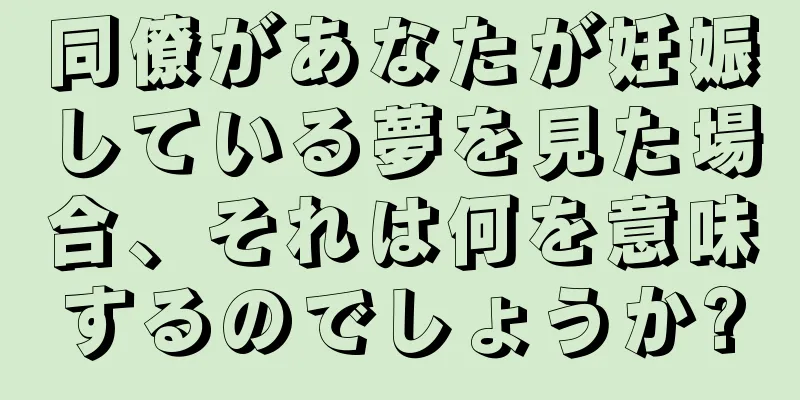 同僚があなたが妊娠している夢を見た場合、それは何を意味するのでしょうか?