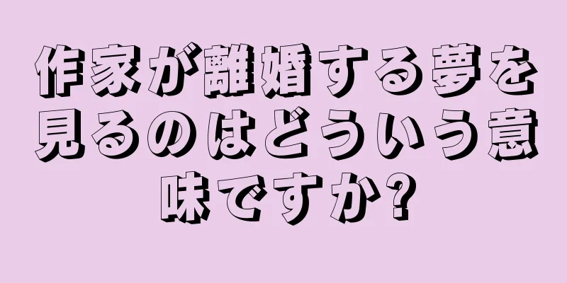 作家が離婚する夢を見るのはどういう意味ですか?