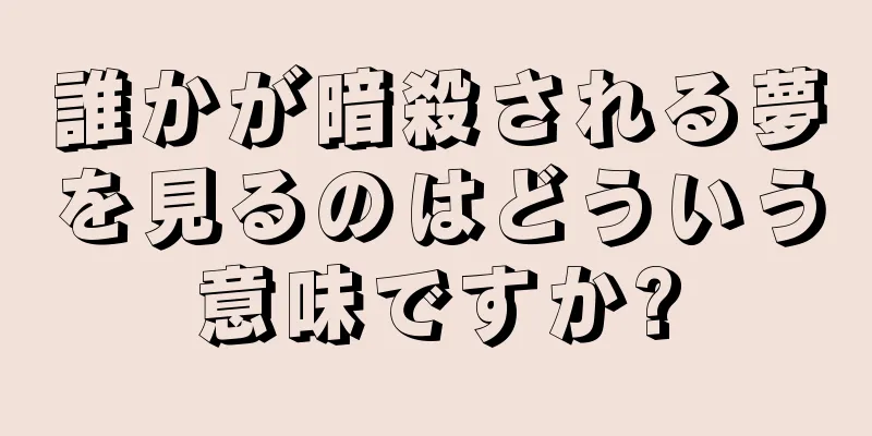 誰かが暗殺される夢を見るのはどういう意味ですか?