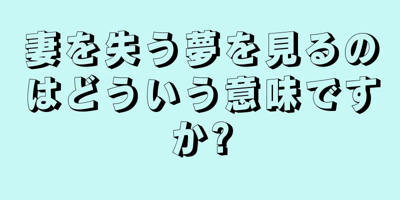 妻を失う夢を見るのはどういう意味ですか?