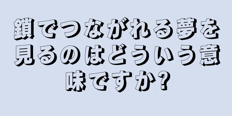 鎖でつながれる夢を見るのはどういう意味ですか?