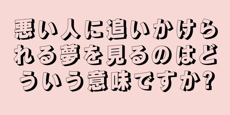 悪い人に追いかけられる夢を見るのはどういう意味ですか?