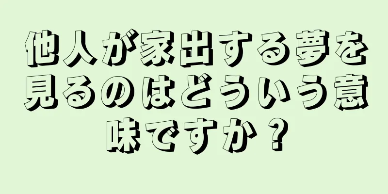 他人が家出する夢を見るのはどういう意味ですか？