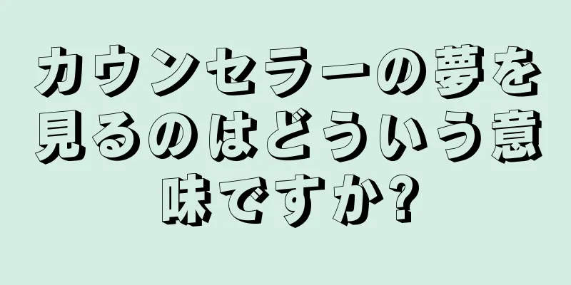 カウンセラーの夢を見るのはどういう意味ですか?