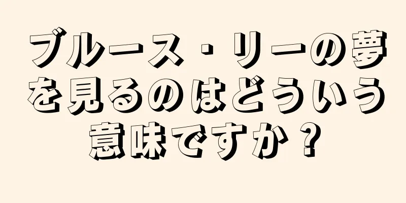 ブルース・リーの夢を見るのはどういう意味ですか？