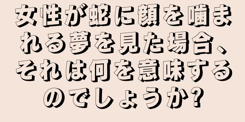 女性が蛇に顔を噛まれる夢を見た場合、それは何を意味するのでしょうか?