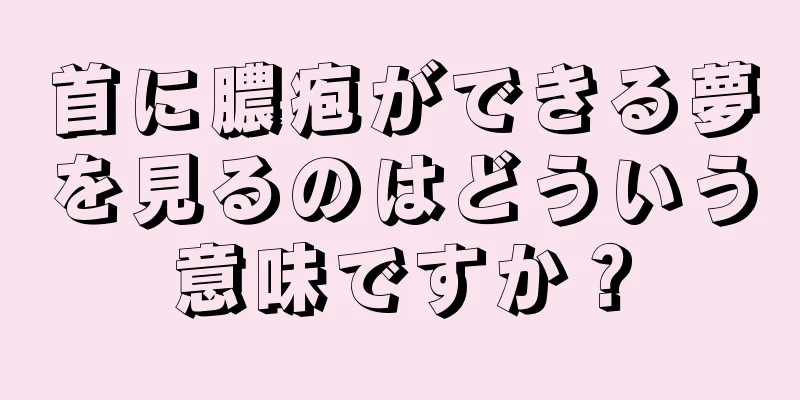 首に膿疱ができる夢を見るのはどういう意味ですか？