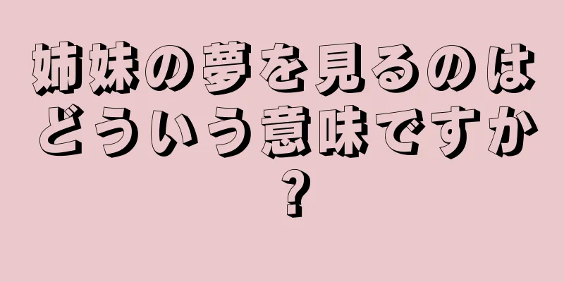 姉妹の夢を見るのはどういう意味ですか？