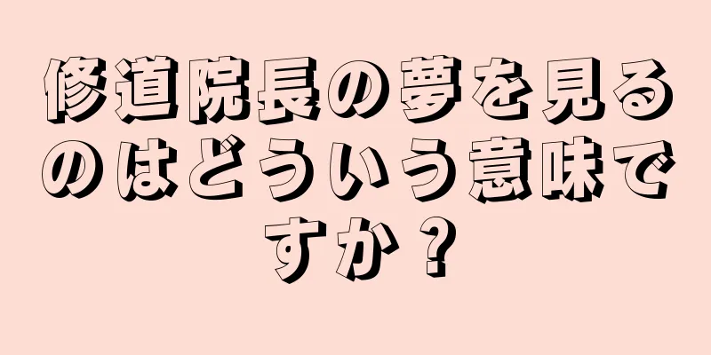 修道院長の夢を見るのはどういう意味ですか？