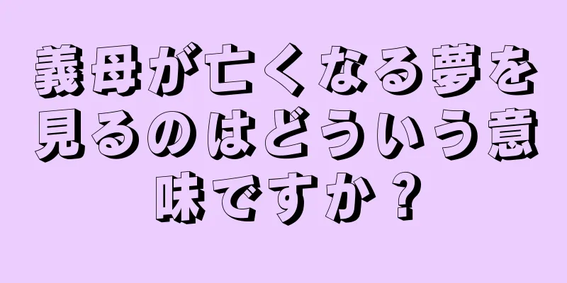 義母が亡くなる夢を見るのはどういう意味ですか？