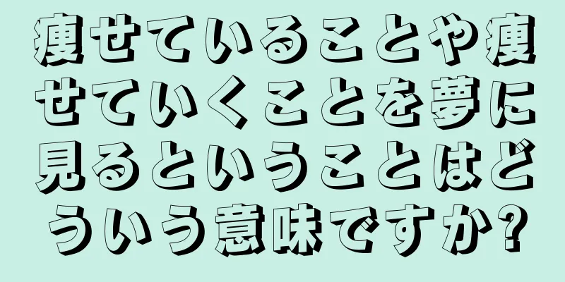 痩せていることや痩せていくことを夢に見るということはどういう意味ですか?