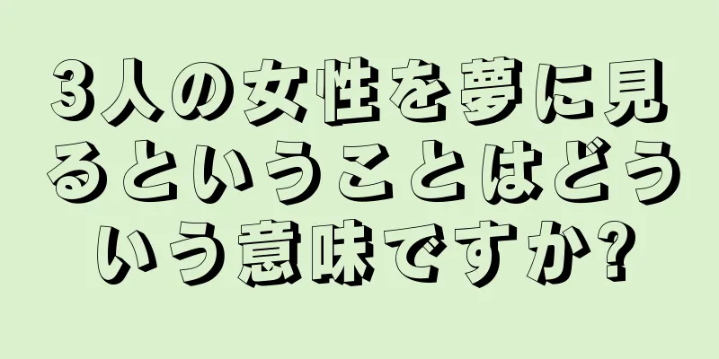 3人の女性を夢に見るということはどういう意味ですか?