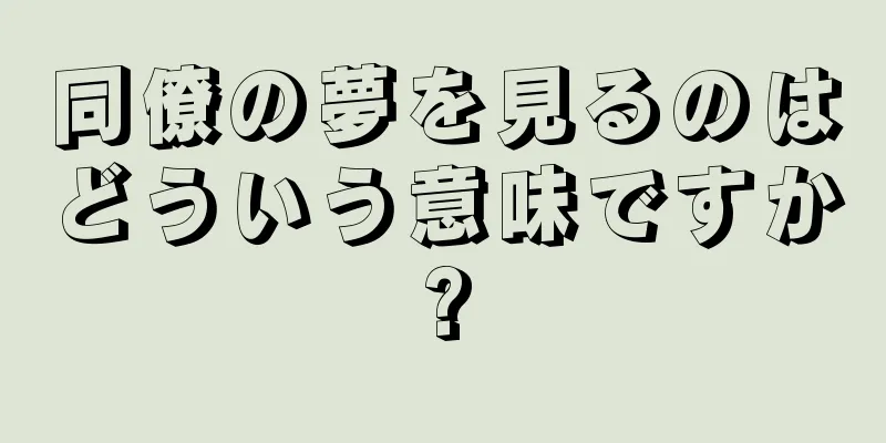 同僚の夢を見るのはどういう意味ですか?