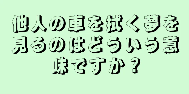 他人の車を拭く夢を見るのはどういう意味ですか？