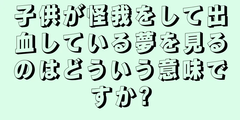 子供が怪我をして出血している夢を見るのはどういう意味ですか?