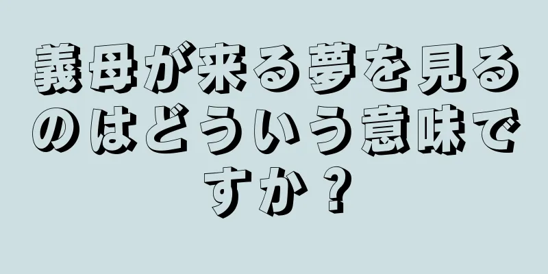 義母が来る夢を見るのはどういう意味ですか？