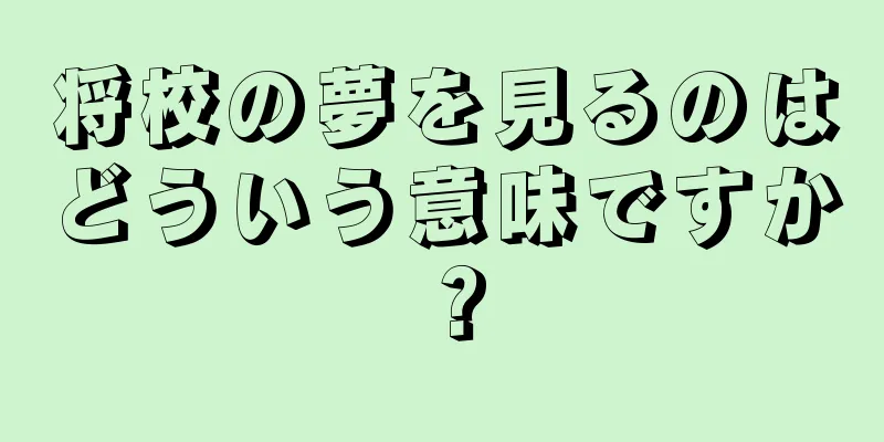 将校の夢を見るのはどういう意味ですか？