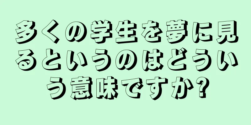 多くの学生を夢に見るというのはどういう意味ですか?