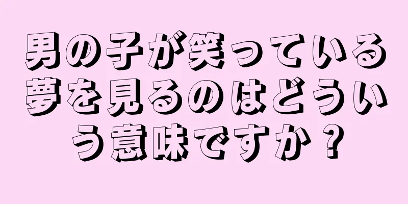 男の子が笑っている夢を見るのはどういう意味ですか？