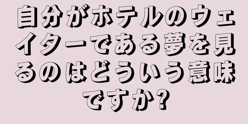 自分がホテルのウェイターである夢を見るのはどういう意味ですか?