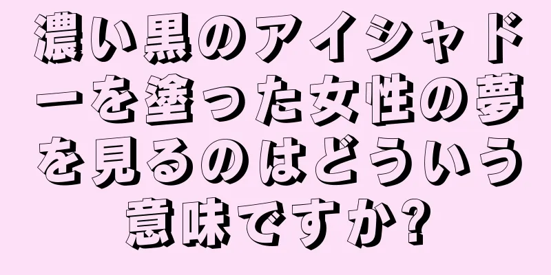 濃い黒のアイシャドーを塗った女性の夢を見るのはどういう意味ですか?