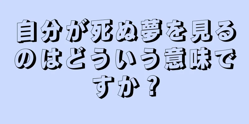 自分が死ぬ夢を見るのはどういう意味ですか？