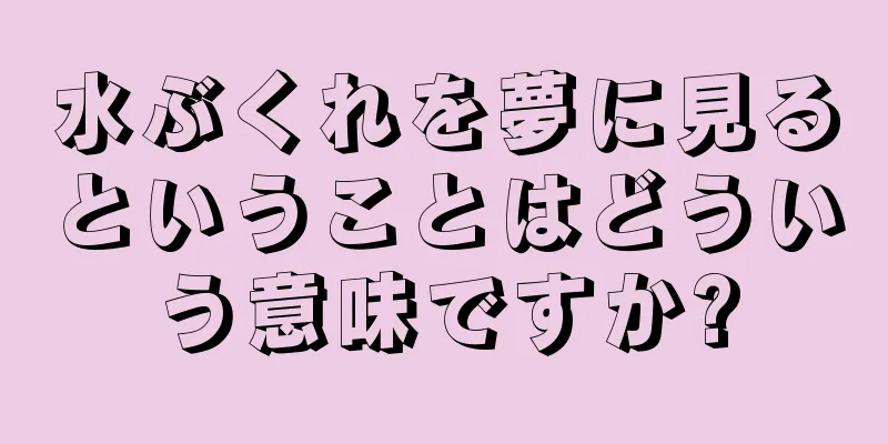 水ぶくれを夢に見るということはどういう意味ですか?