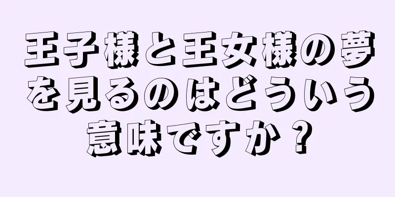 王子様と王女様の夢を見るのはどういう意味ですか？