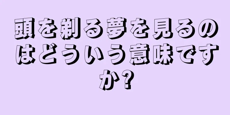 頭を剃る夢を見るのはどういう意味ですか?