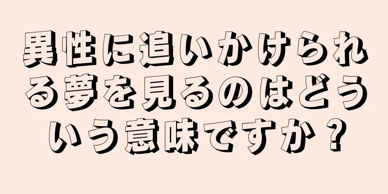 異性に追いかけられる夢を見るのはどういう意味ですか？