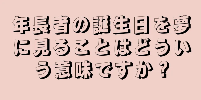 年長者の誕生日を夢に見ることはどういう意味ですか？