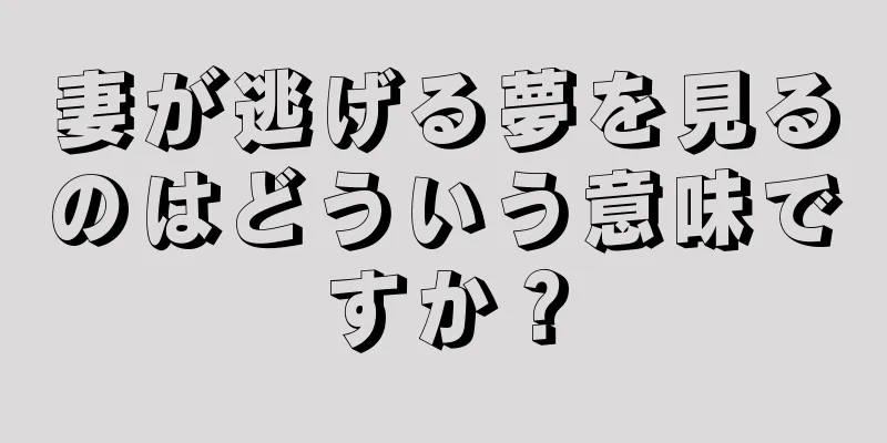 妻が逃げる夢を見るのはどういう意味ですか？