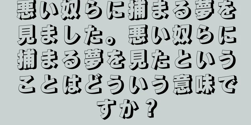 悪い奴らに捕まる夢を見ました。悪い奴らに捕まる夢を見たということはどういう意味ですか？