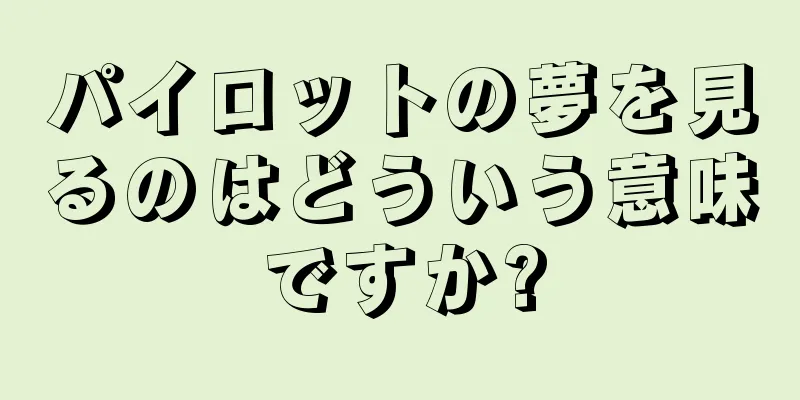 パイロットの夢を見るのはどういう意味ですか?