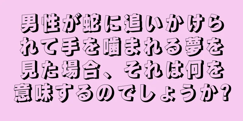 男性が蛇に追いかけられて手を噛まれる夢を見た場合、それは何を意味するのでしょうか?