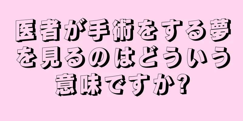 医者が手術をする夢を見るのはどういう意味ですか?